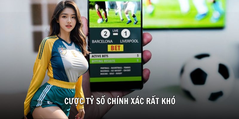 Cược tỷ số chính xác rất khó