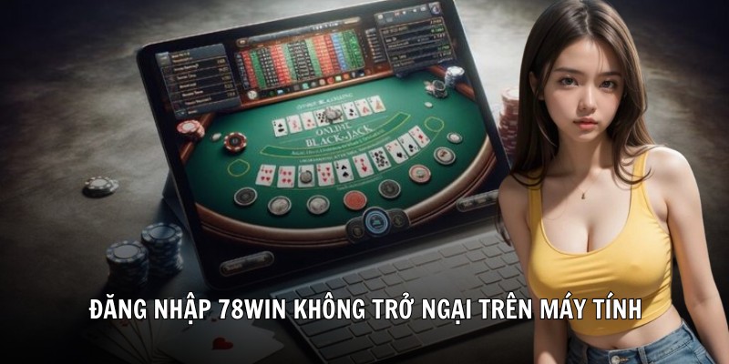 Đăng nhập 78Win không trở ngại trên máy tính
