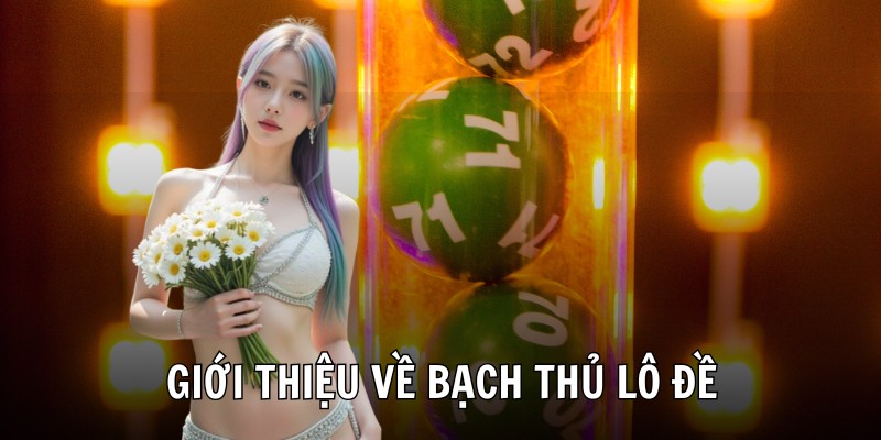 Giới thiệu về bạch thủ lô đề